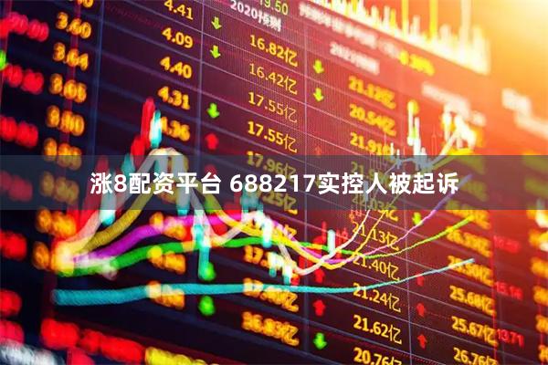 涨8配资平台 688217实控人被起诉
